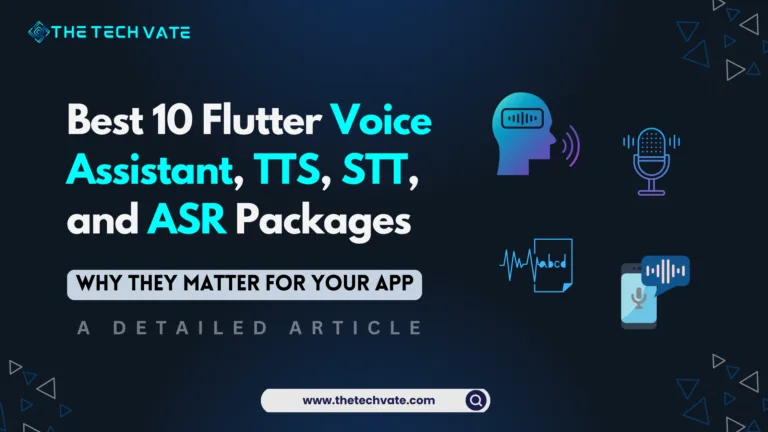 Best 10 Flutter Voice Assistant, TTS, STT, and ASR Packages: Why They Matter for Your App