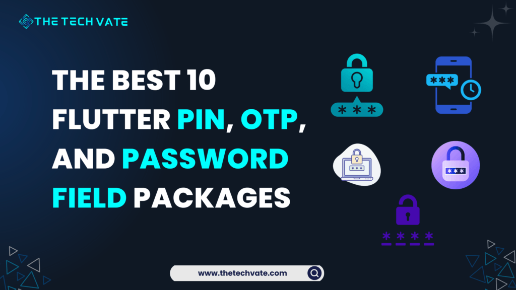 The Best 10 Flutter PIN, OTP, and Password Field Packages