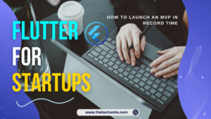 Flutter for Startups: How to Launch an MVP in Record Time