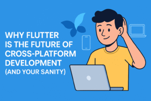 Why Flutter Is the Future of Cross-Platform Development (and Your Sanity)